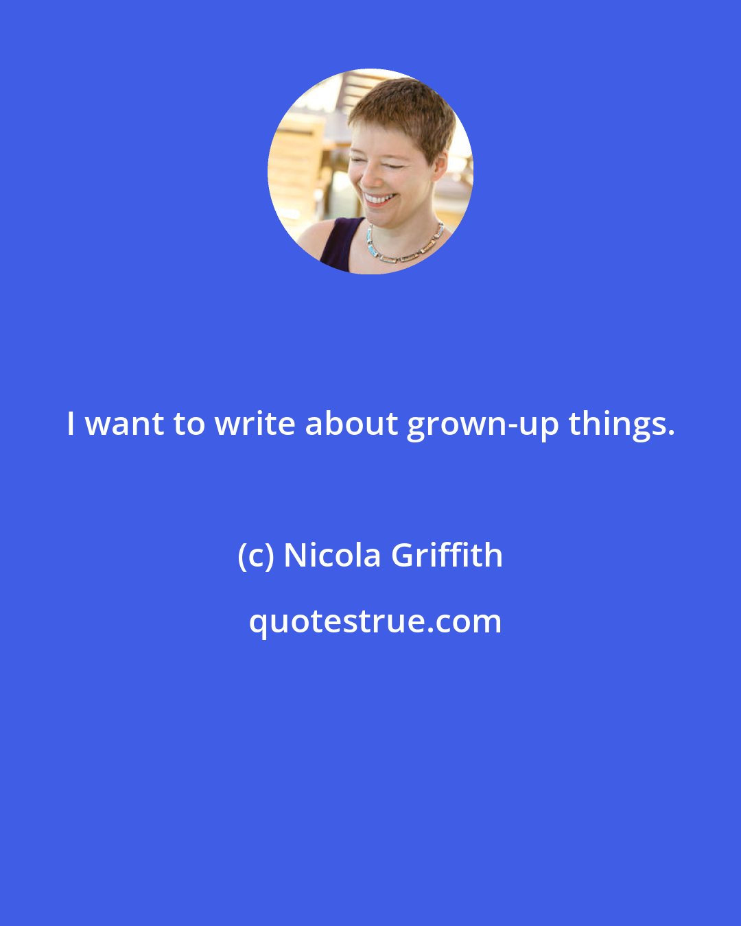Nicola Griffith: I want to write about grown-up things.