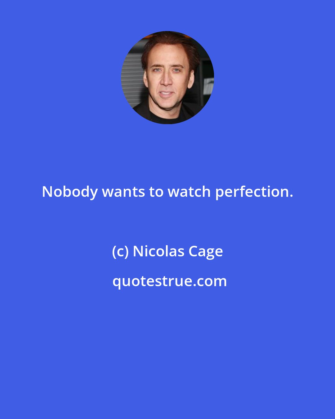 Nicolas Cage: Nobody wants to watch perfection.