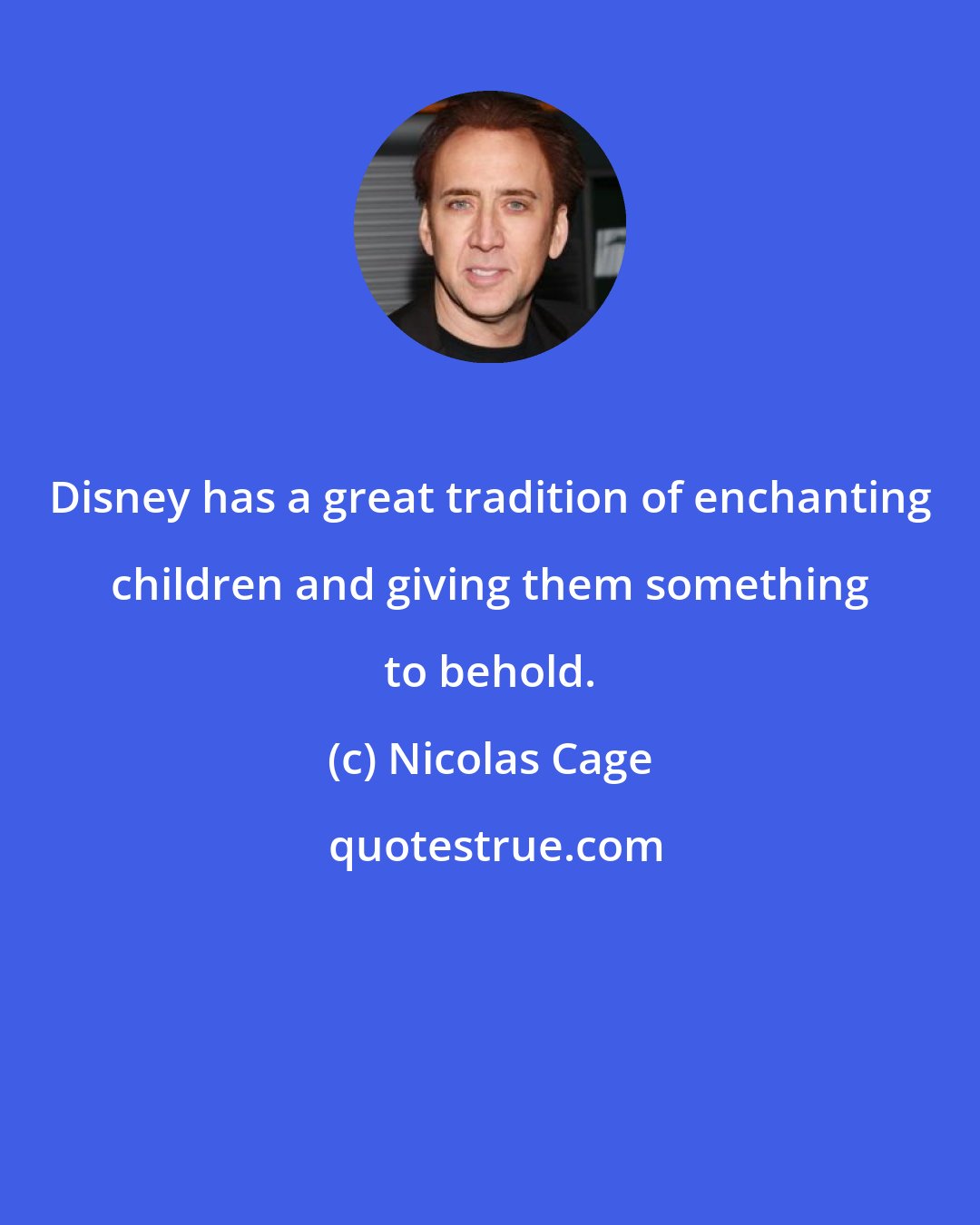 Nicolas Cage: Disney has a great tradition of enchanting children and giving them something to behold.