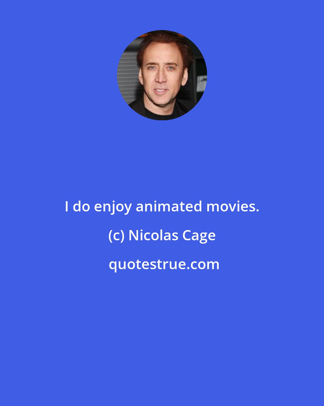 Nicolas Cage: I do enjoy animated movies.