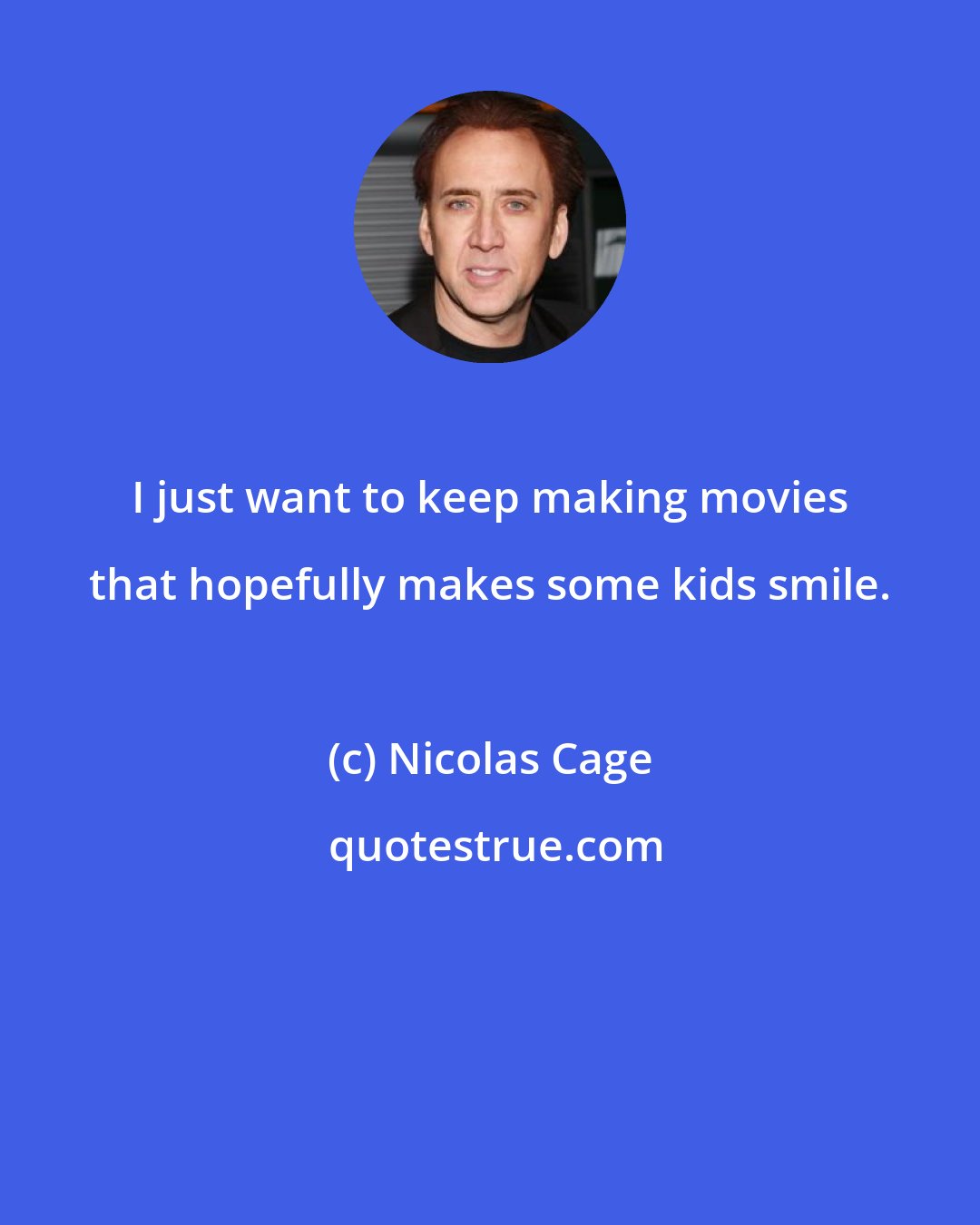 Nicolas Cage: I just want to keep making movies that hopefully makes some kids smile.