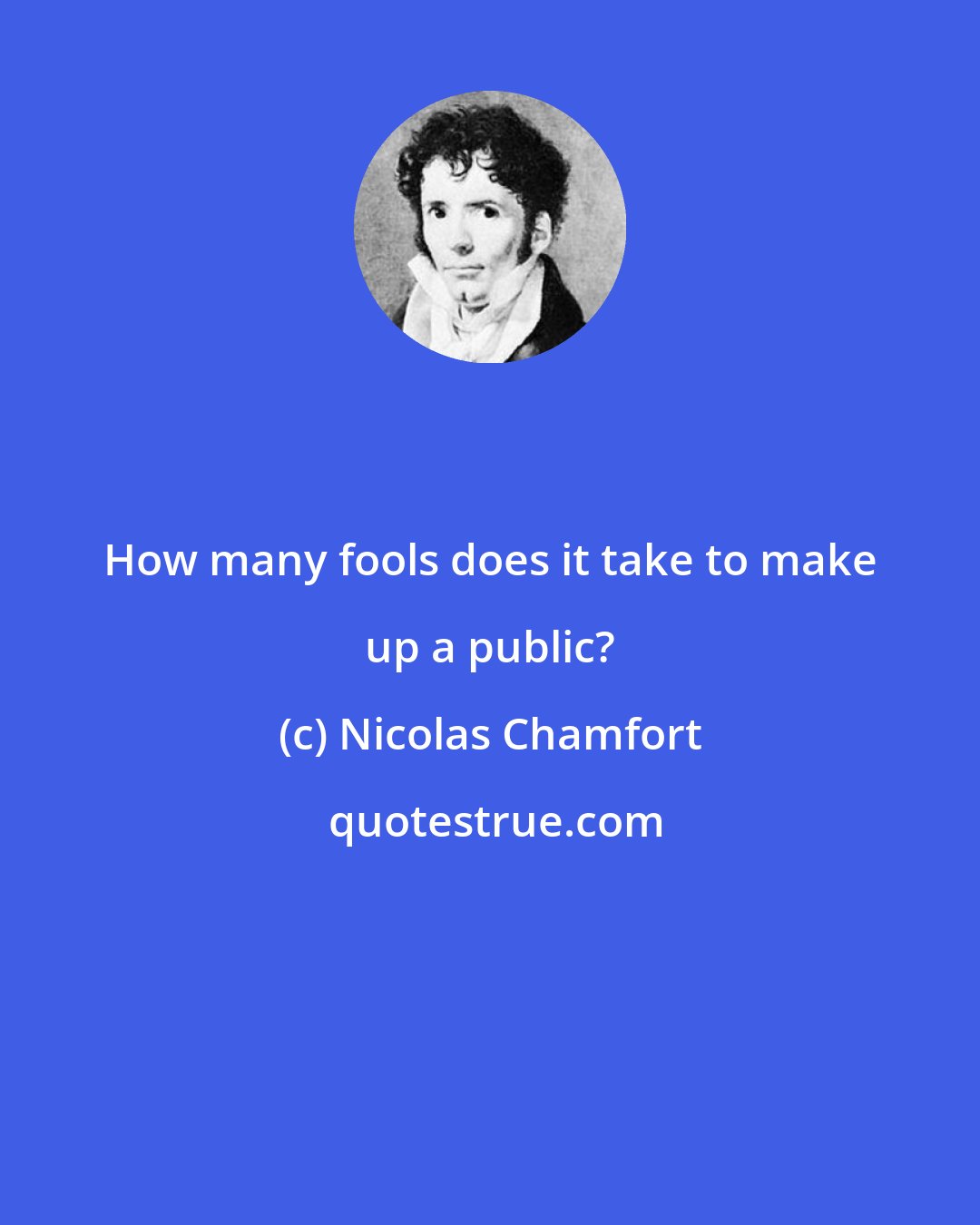 Nicolas Chamfort: How many fools does it take to make up a public?