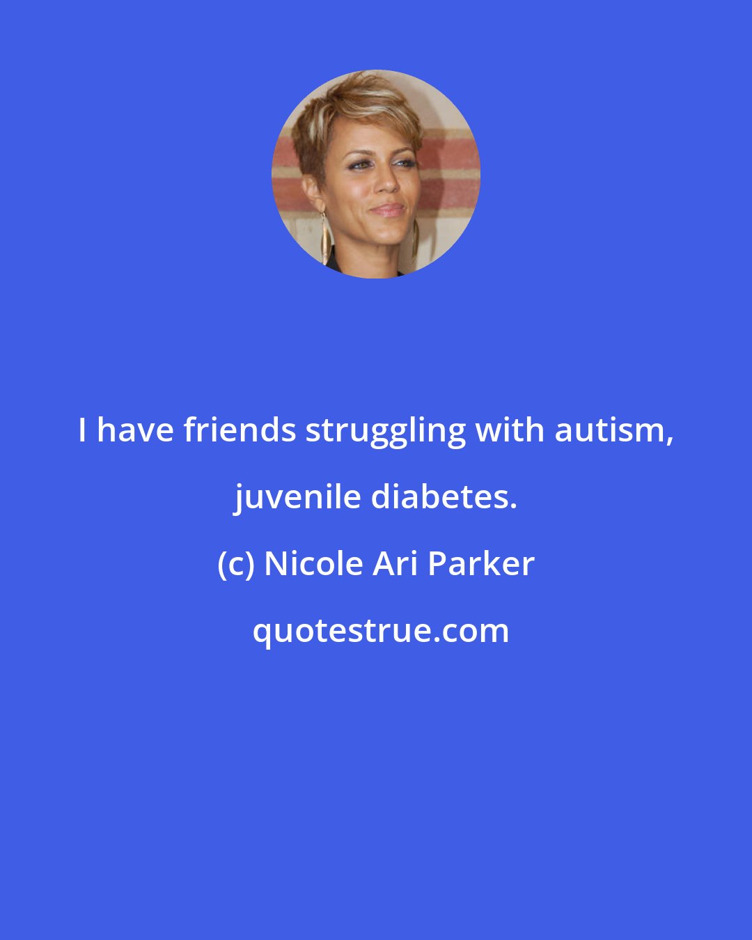 Nicole Ari Parker: I have friends struggling with autism, juvenile diabetes.
