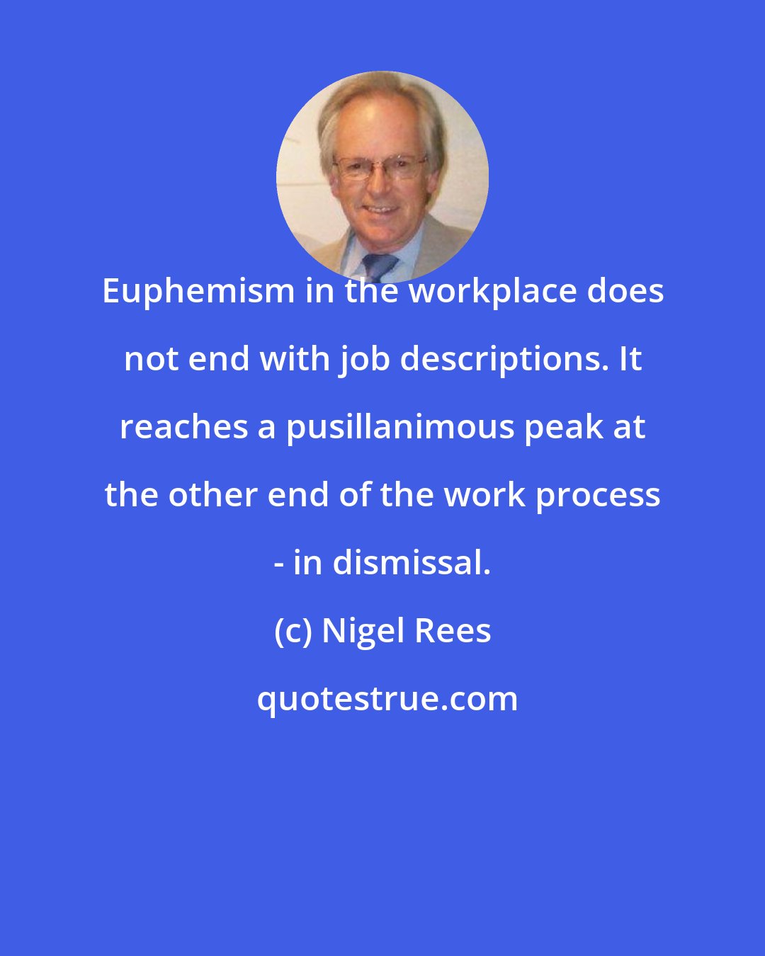 Nigel Rees: Euphemism in the workplace does not end with job descriptions. It reaches a pusillanimous peak at the other end of the work process - in dismissal.