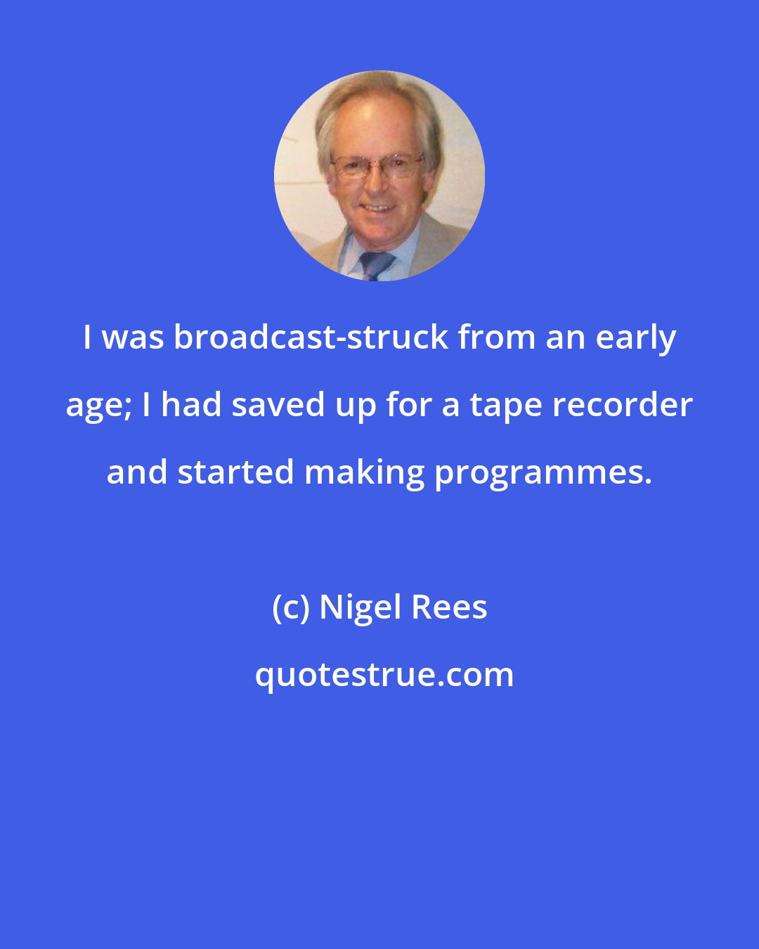 Nigel Rees: I was broadcast-struck from an early age; I had saved up for a tape recorder and started making programmes.