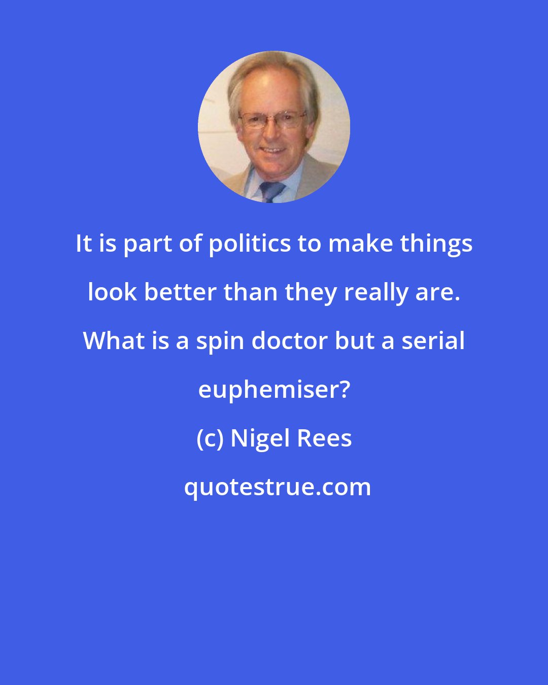 Nigel Rees: It is part of politics to make things look better than they really are. What is a spin doctor but a serial euphemiser?