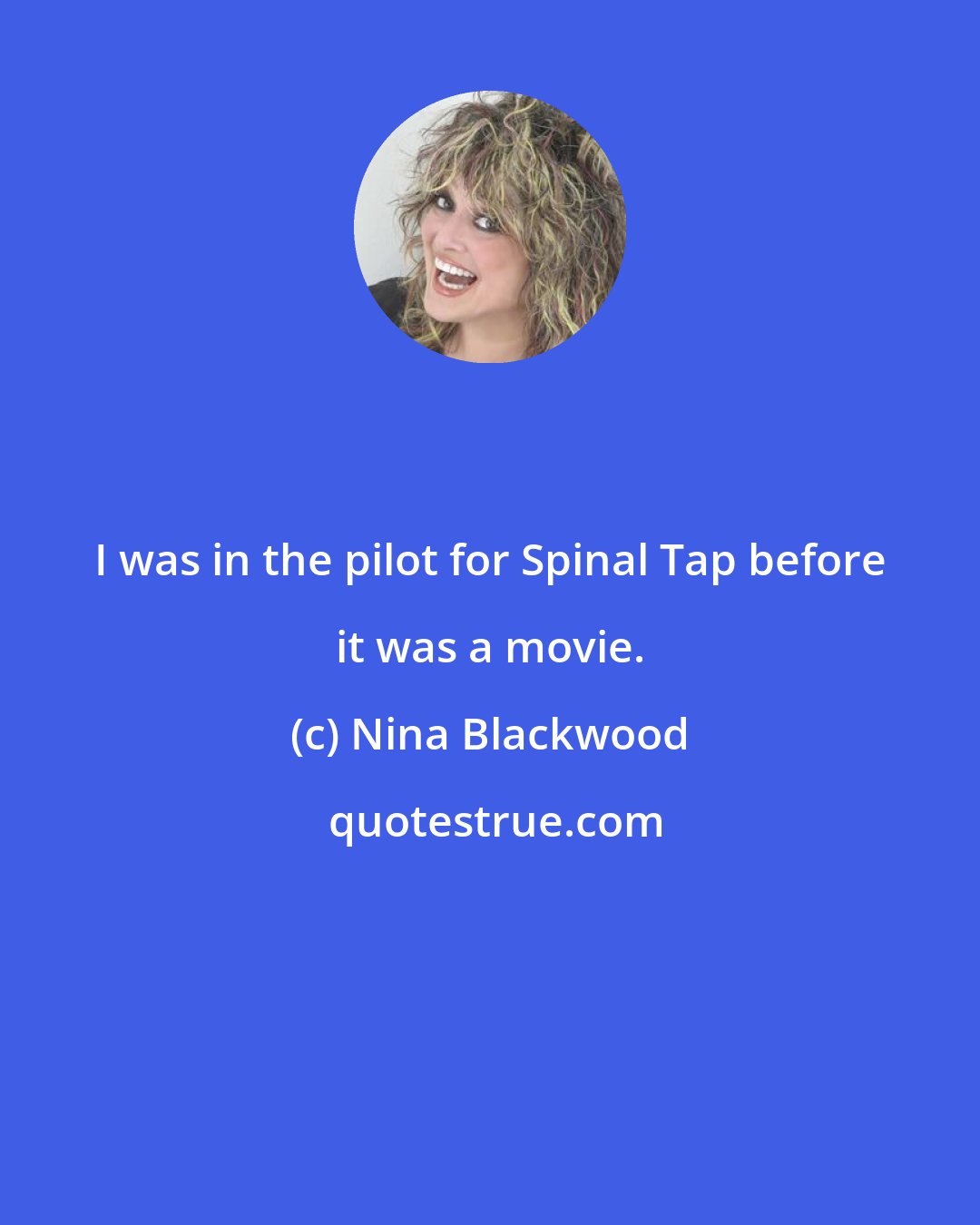 Nina Blackwood: I was in the pilot for Spinal Tap before it was a movie.