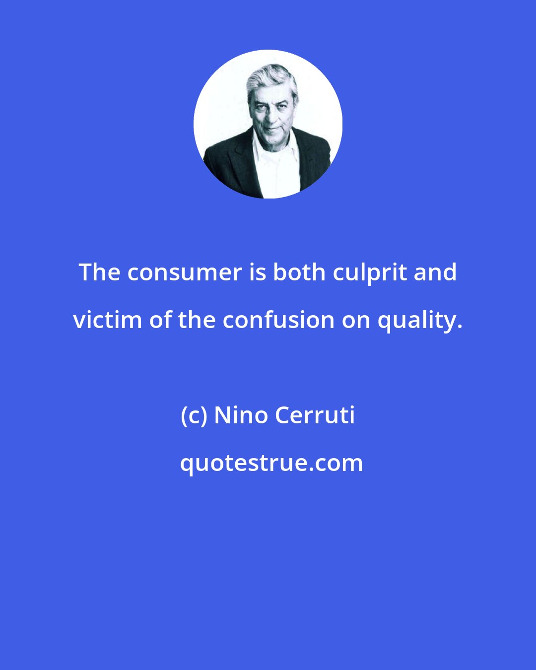 Nino Cerruti: The consumer is both culprit and victim of the confusion on quality.