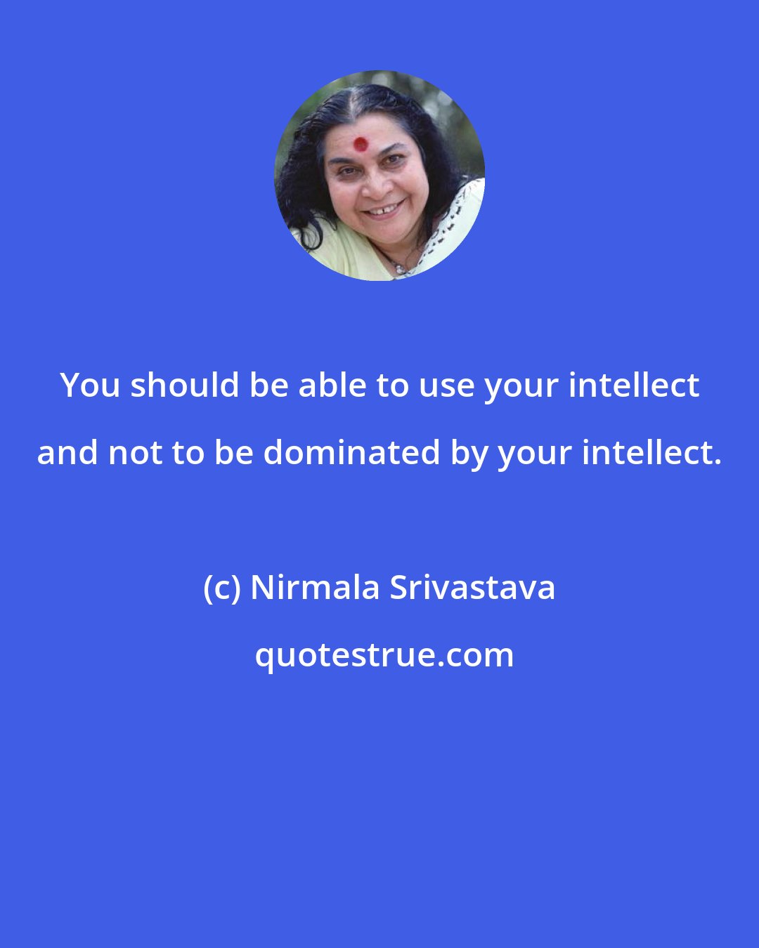Nirmala Srivastava: You should be able to use your intellect and not to be dominated by your intellect.