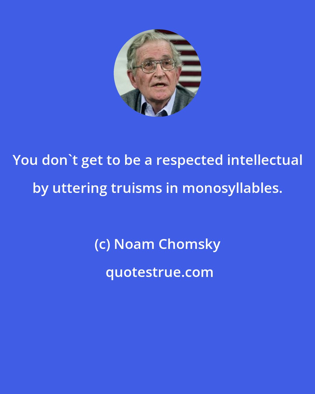 Noam Chomsky: You don't get to be a respected intellectual by uttering truisms in monosyllables.
