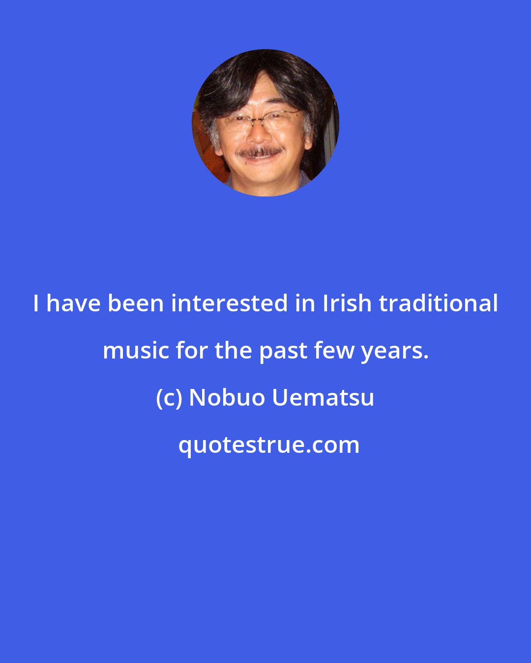 Nobuo Uematsu: I have been interested in Irish traditional music for the past few years.