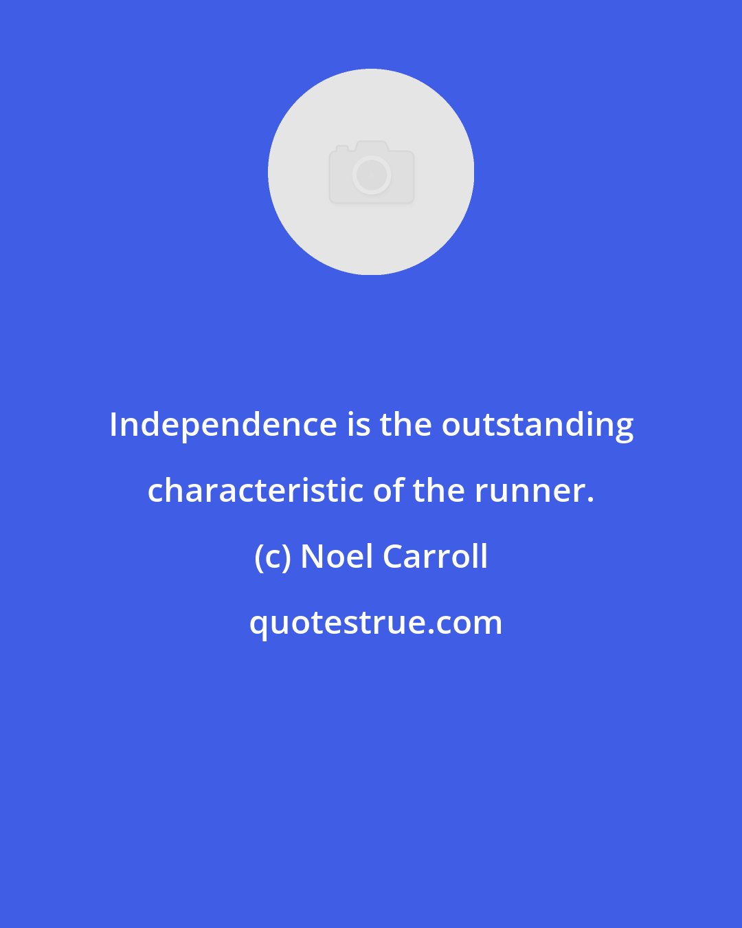 Noel Carroll: Independence is the outstanding characteristic of the runner.