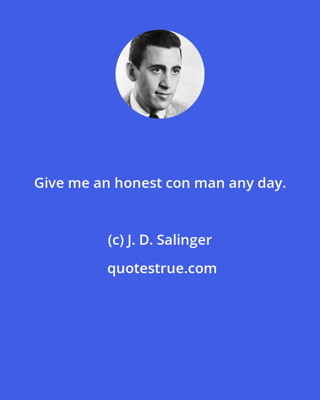 J. D. Salinger: Give me an honest con man any day.