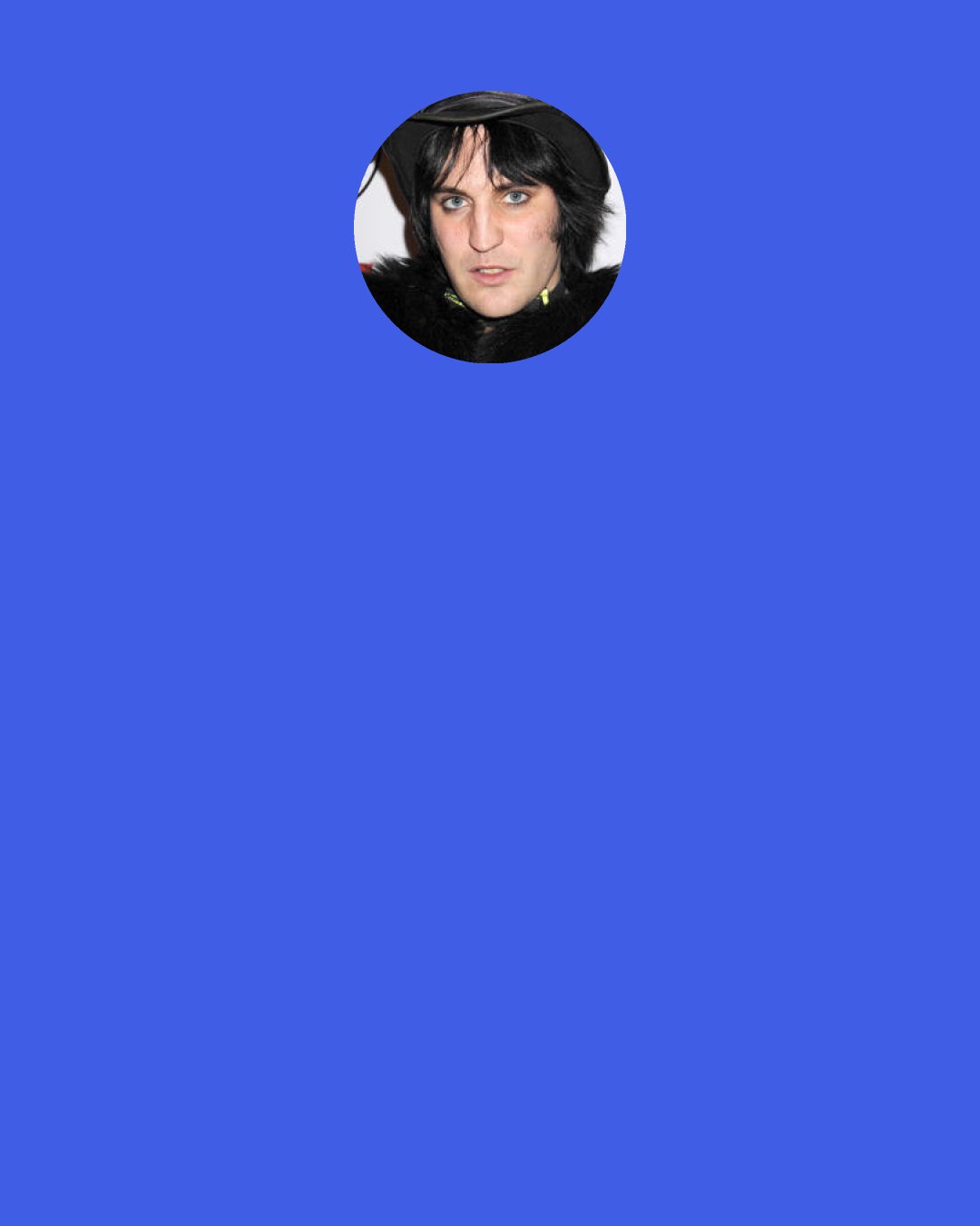 Noel Fielding: I visited a friend in Leicester recently. It was 4am and we all ran around in a circle, six of us. It’s the most fun I’ve had since i was seven. And I thought: it’s not about drink, or drugs, or fancy clubs. It’s about running around in your socks, changing direction in a front room in Leicester.