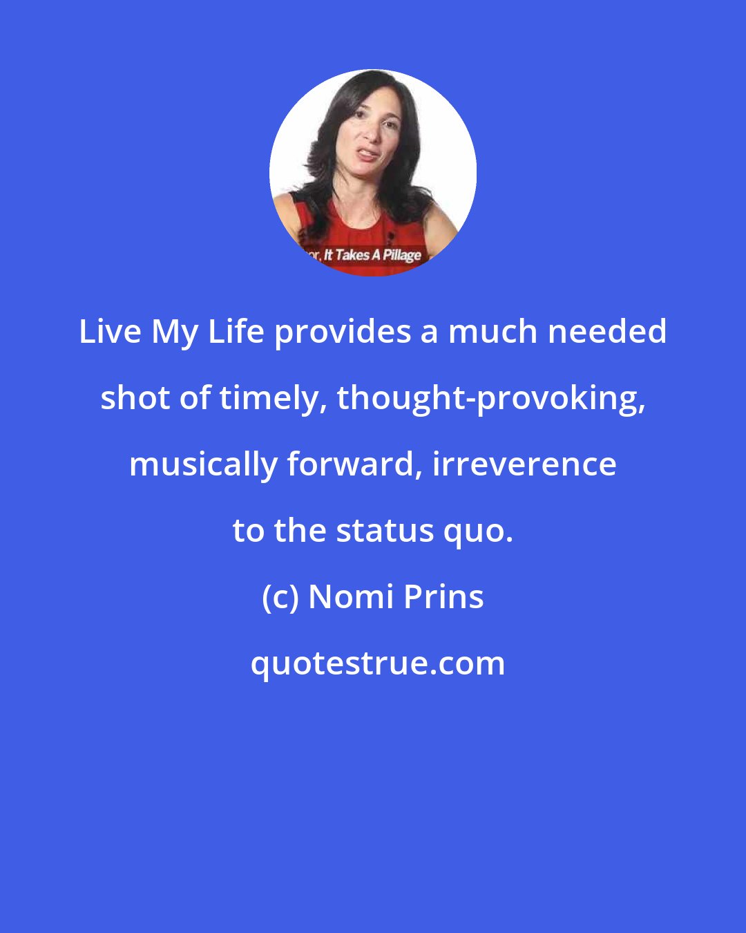 Nomi Prins: Live My Life provides a much needed shot of timely, thought-provoking, musically forward, irreverence to the status quo.
