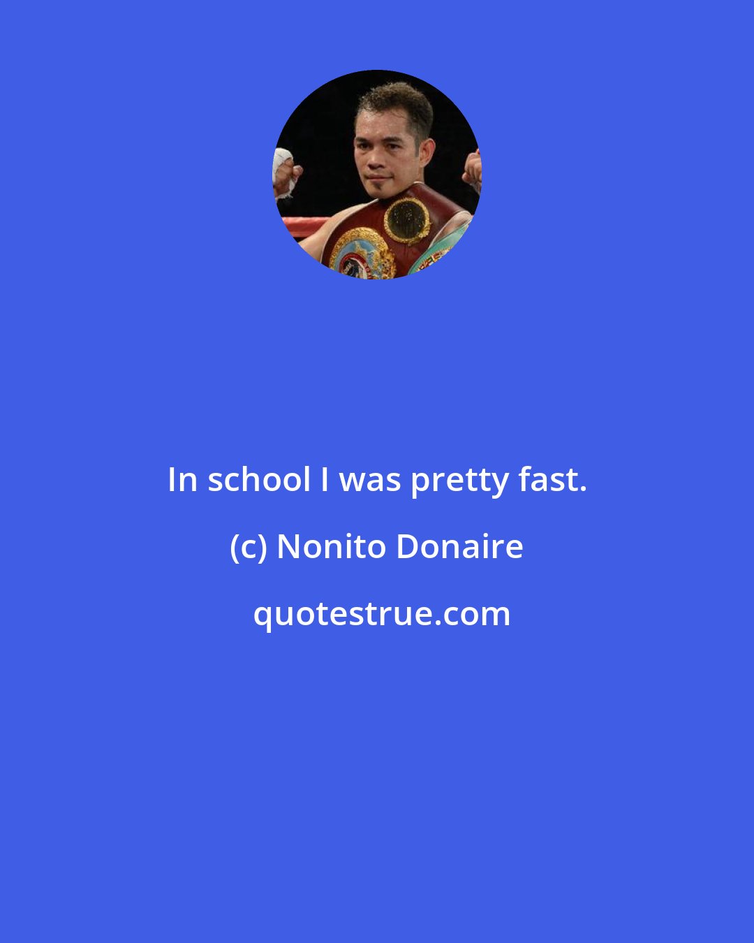 Nonito Donaire: In school I was pretty fast.