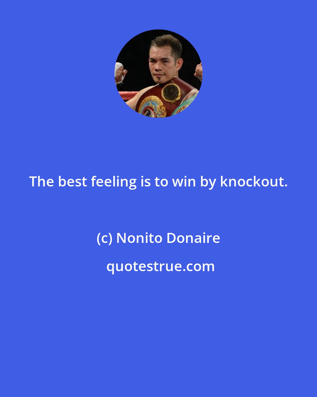 Nonito Donaire: The best feeling is to win by knockout.