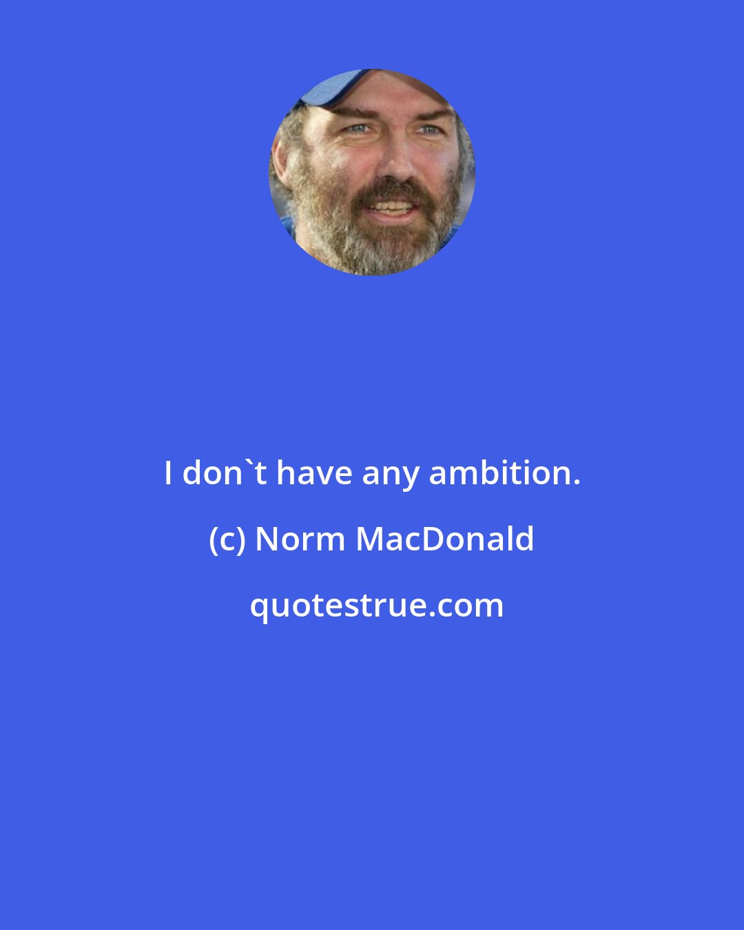 Norm MacDonald: I don't have any ambition.