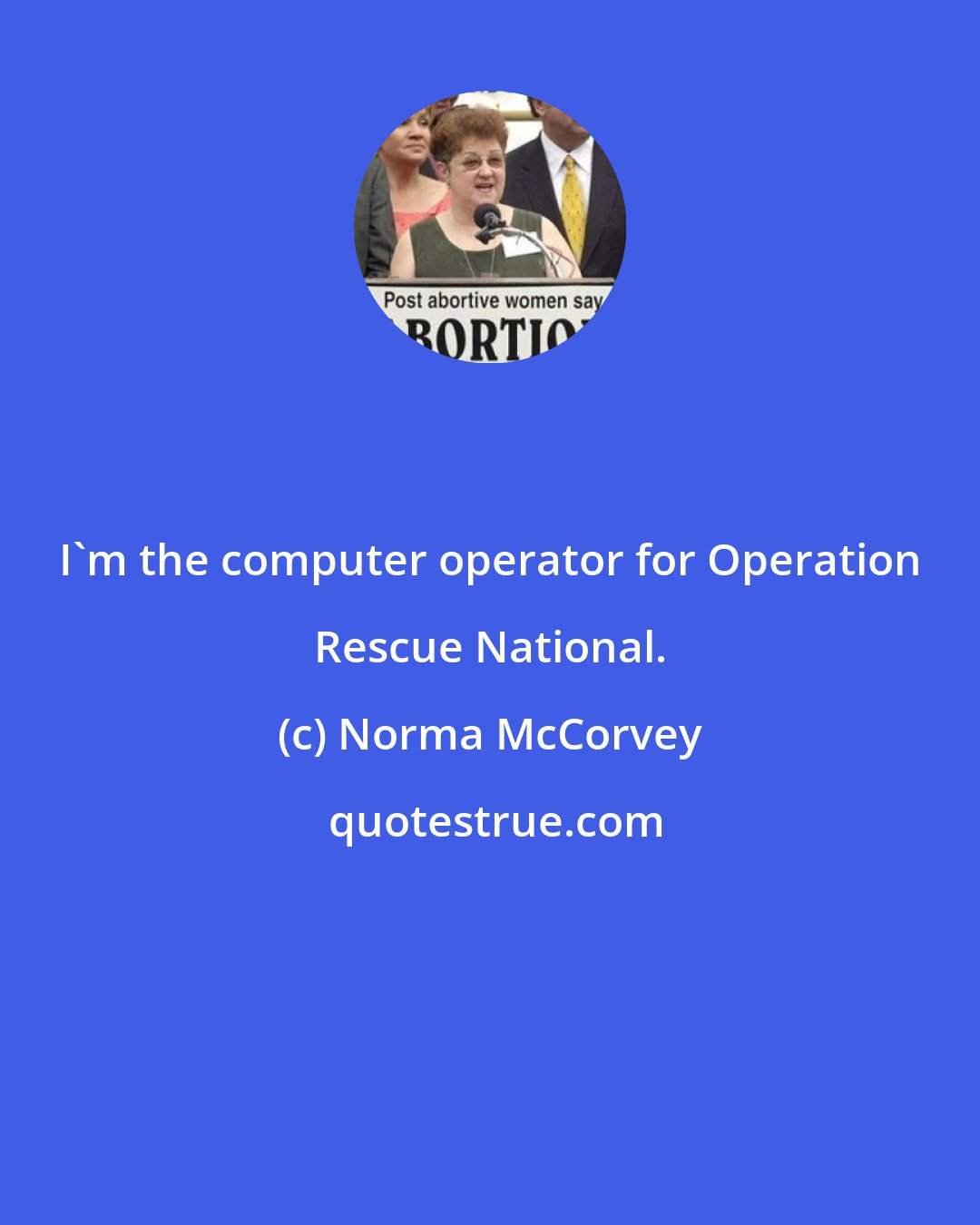Norma McCorvey: I'm the computer operator for Operation Rescue National.