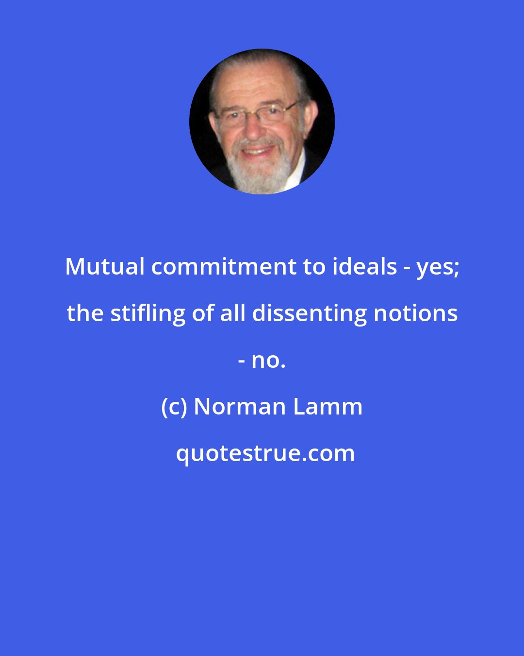 Norman Lamm: Mutual commitment to ideals - yes; the stifling of all dissenting notions - no.