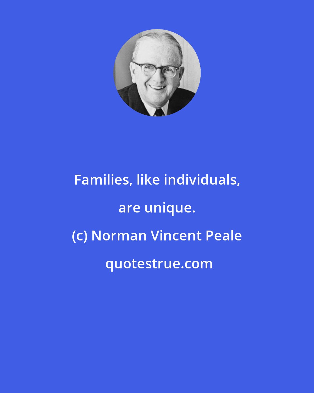 Norman Vincent Peale: Families, like individuals, are unique.