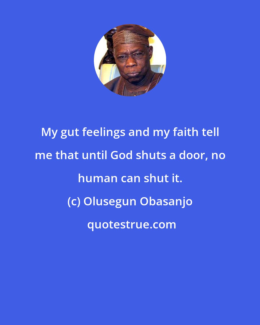 Olusegun Obasanjo: My gut feelings and my faith tell me that until God shuts a door, no human can shut it.