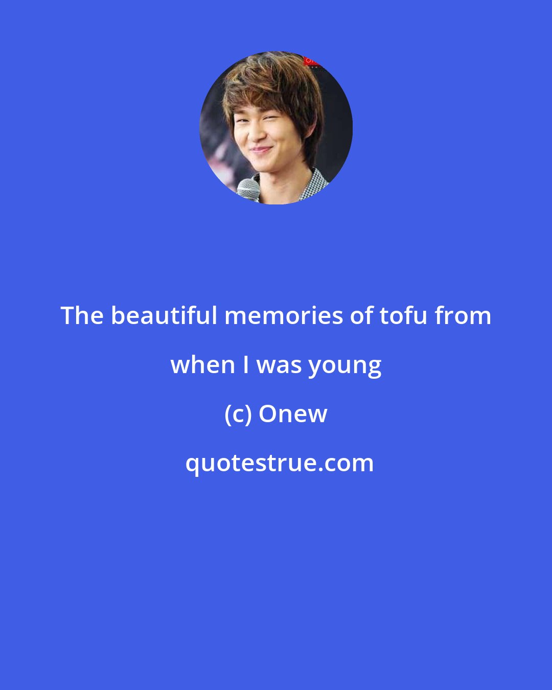Onew: The beautiful memories of tofu from when I was young