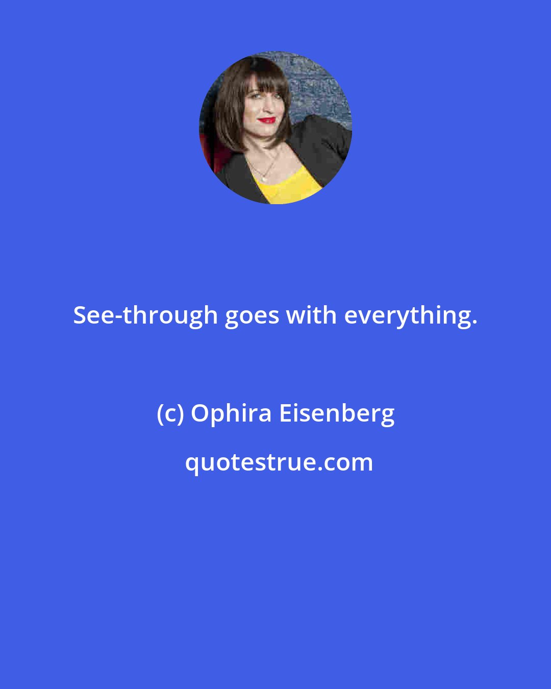 Ophira Eisenberg: See-through goes with everything.