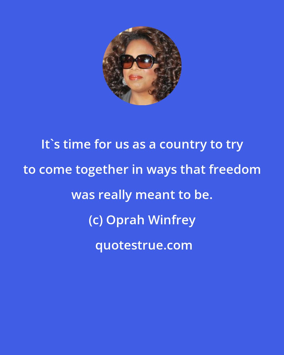 Oprah Winfrey: It's time for us as a country to try to come together in ways that freedom was really meant to be.