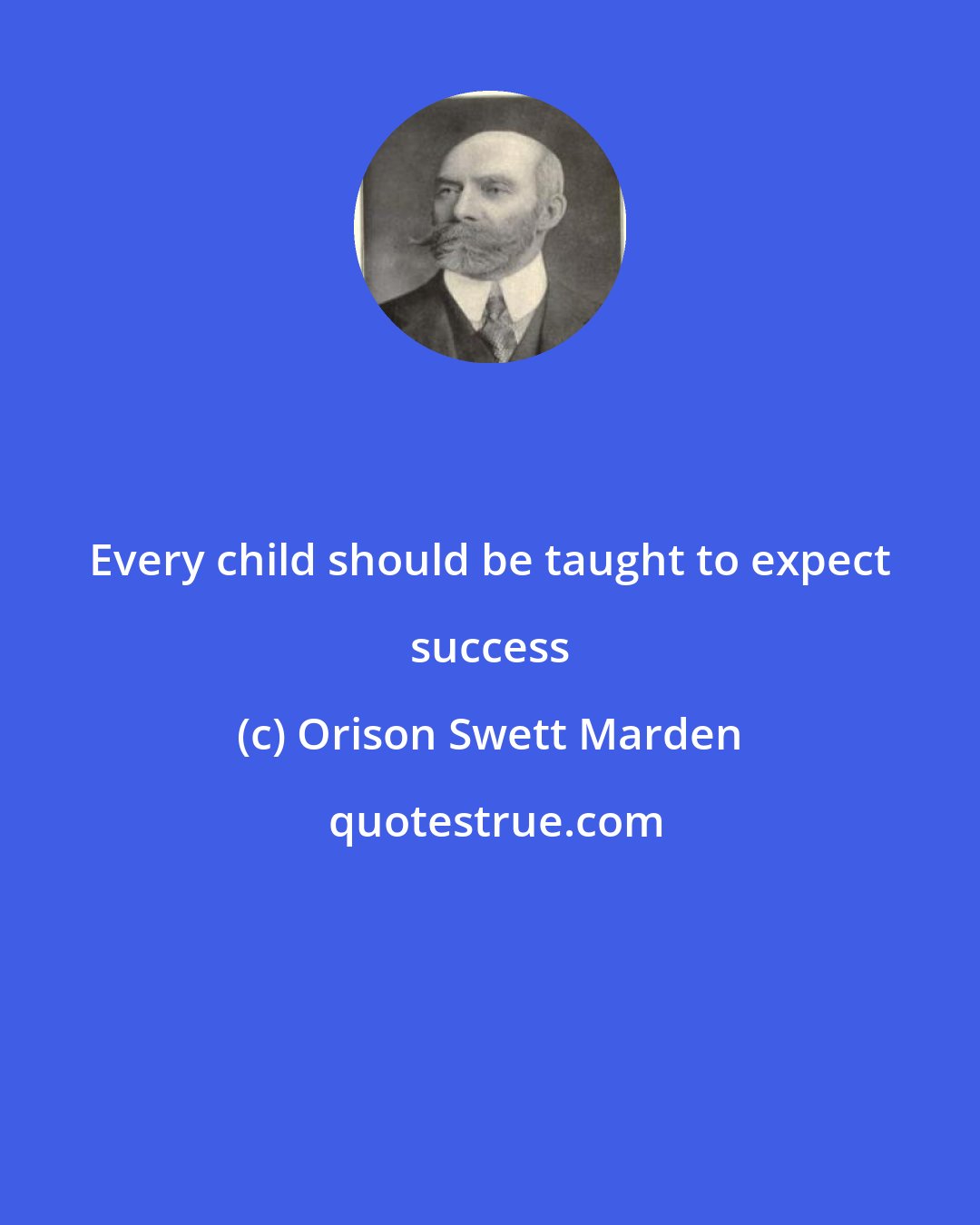 Orison Swett Marden: Every child should be taught to expect success