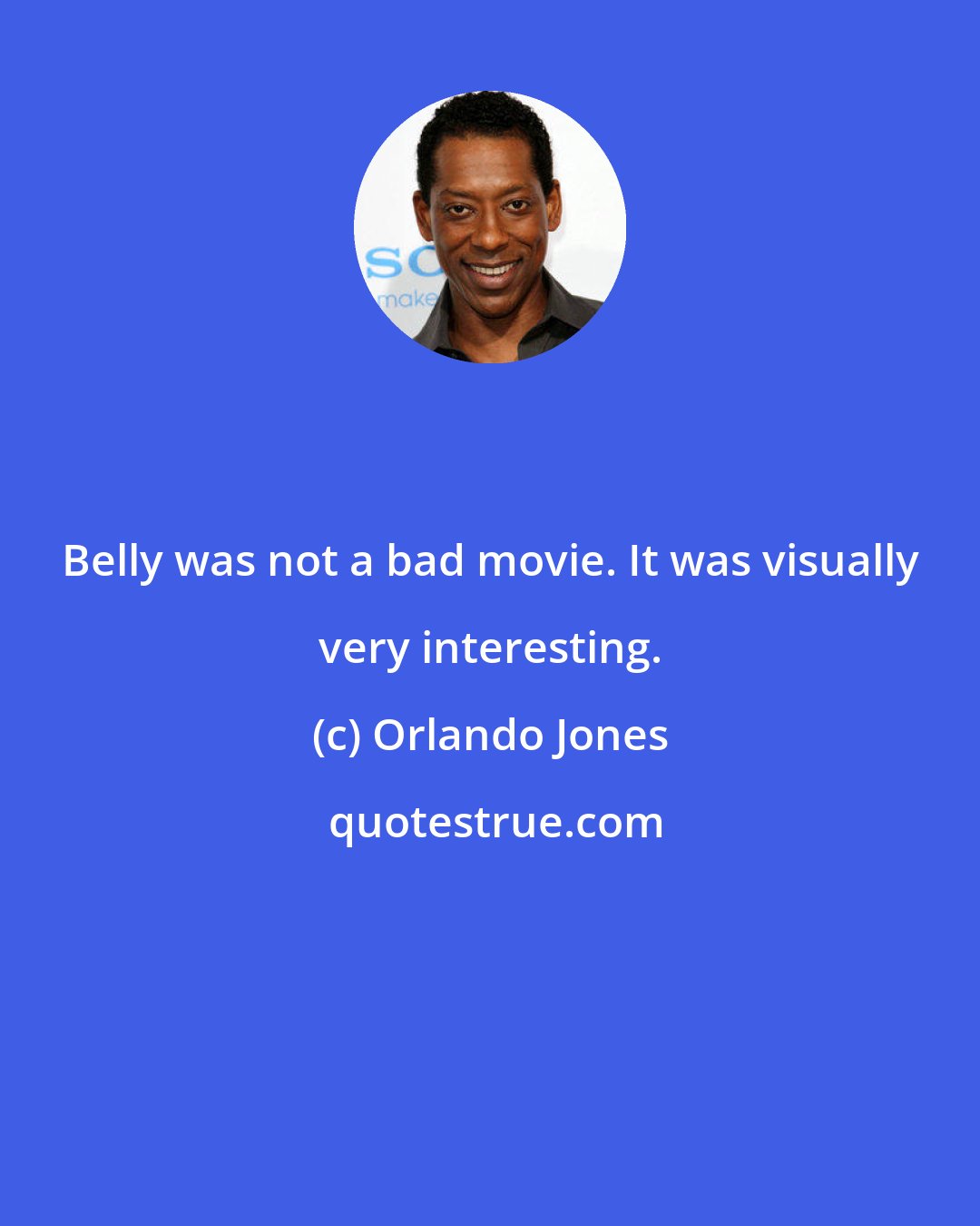 Orlando Jones: Belly was not a bad movie. It was visually very interesting.