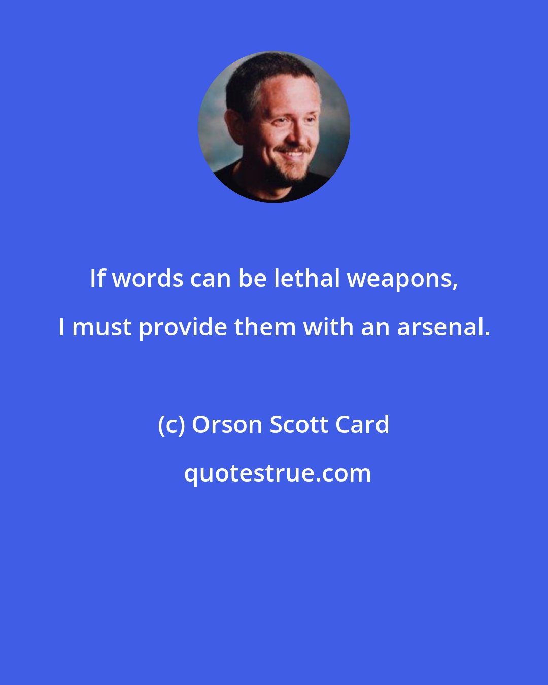 Orson Scott Card: If words can be lethal weapons, I must provide them with an arsenal.