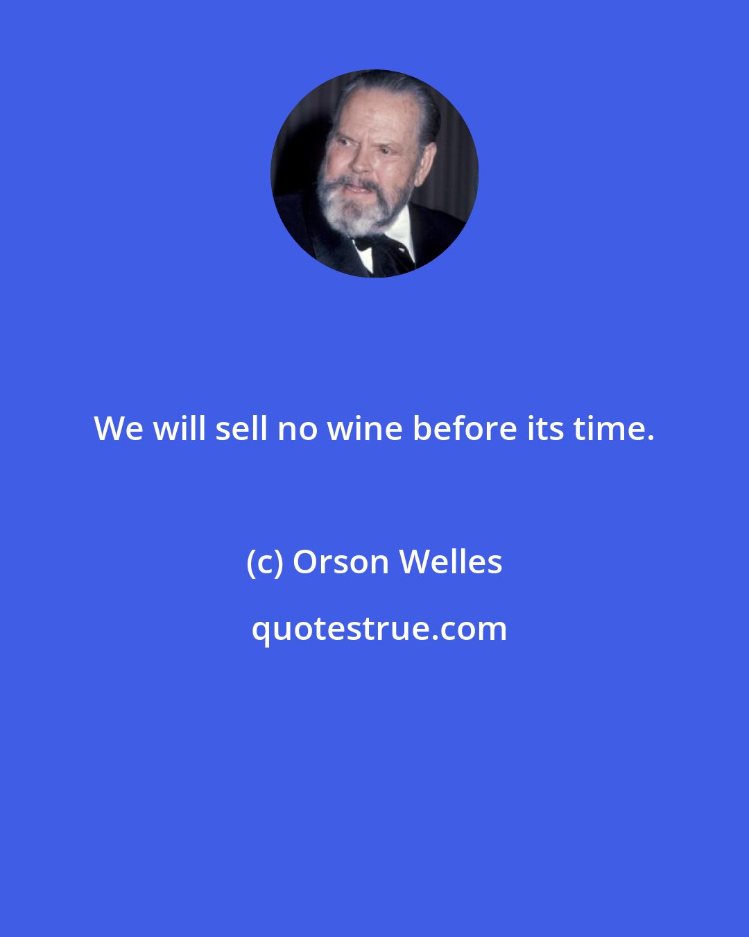 Orson Welles: We will sell no wine before its time.
