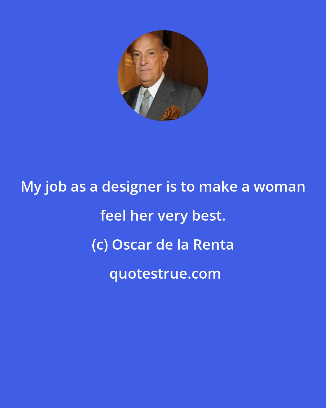 Oscar de la Renta: My job as a designer is to make a woman feel her very best.