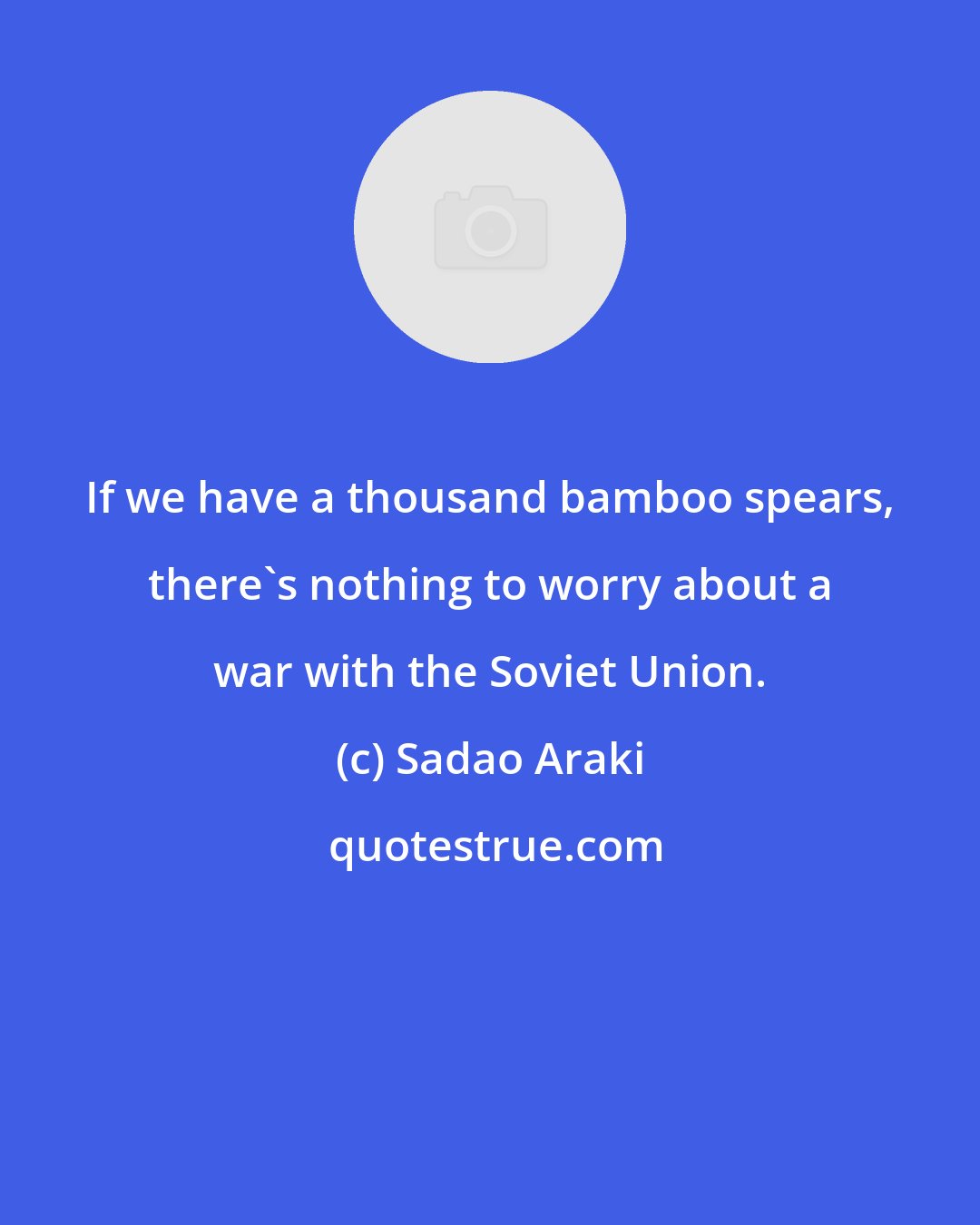 Sadao Araki: If we have a thousand bamboo spears, there's nothing to worry about a war with the Soviet Union.