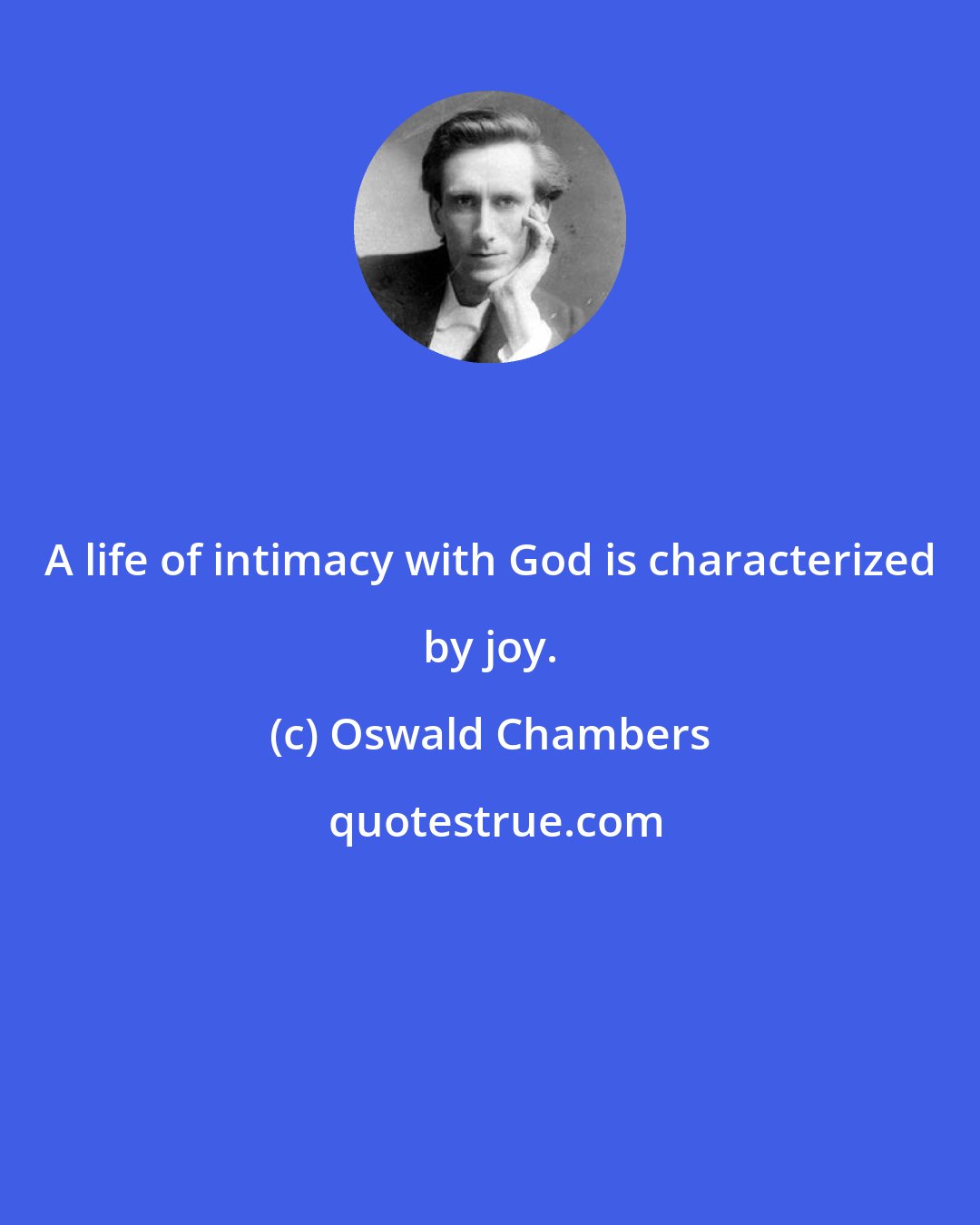 Oswald Chambers: A life of intimacy with God is characterized by joy.
