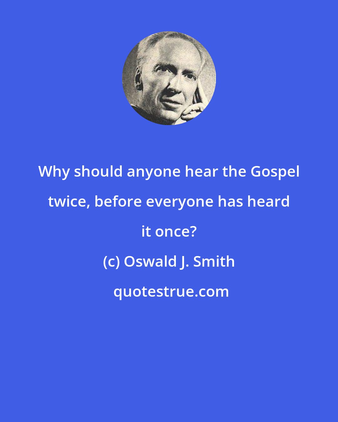 Oswald J. Smith: Why should anyone hear the Gospel twice, before everyone has heard it once?