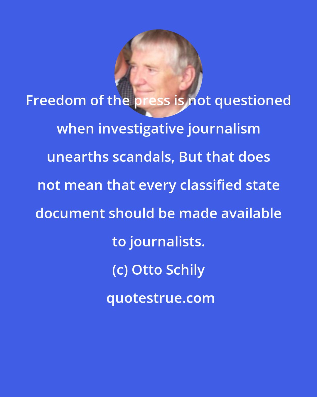 Otto Schily: Freedom of the press is not questioned when investigative journalism unearths scandals, But that does not mean that every classified state document should be made available to journalists.