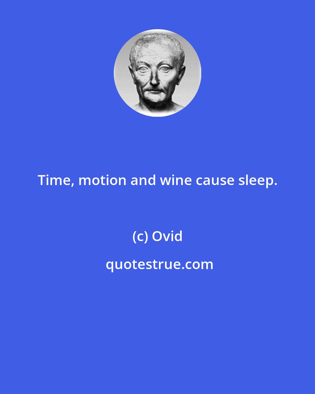 Ovid: Time, motion and wine cause sleep.