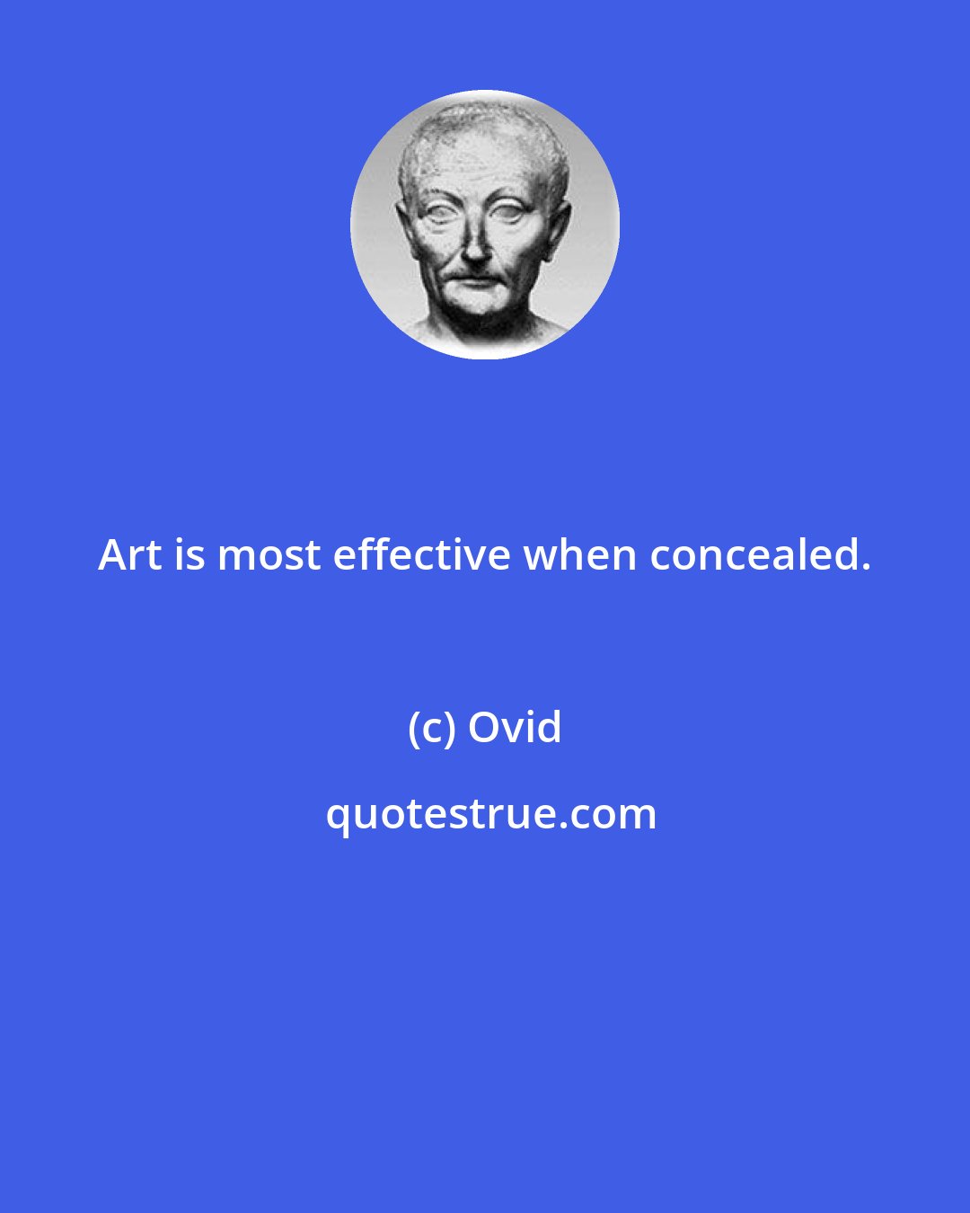 Ovid: Art is most effective when concealed.