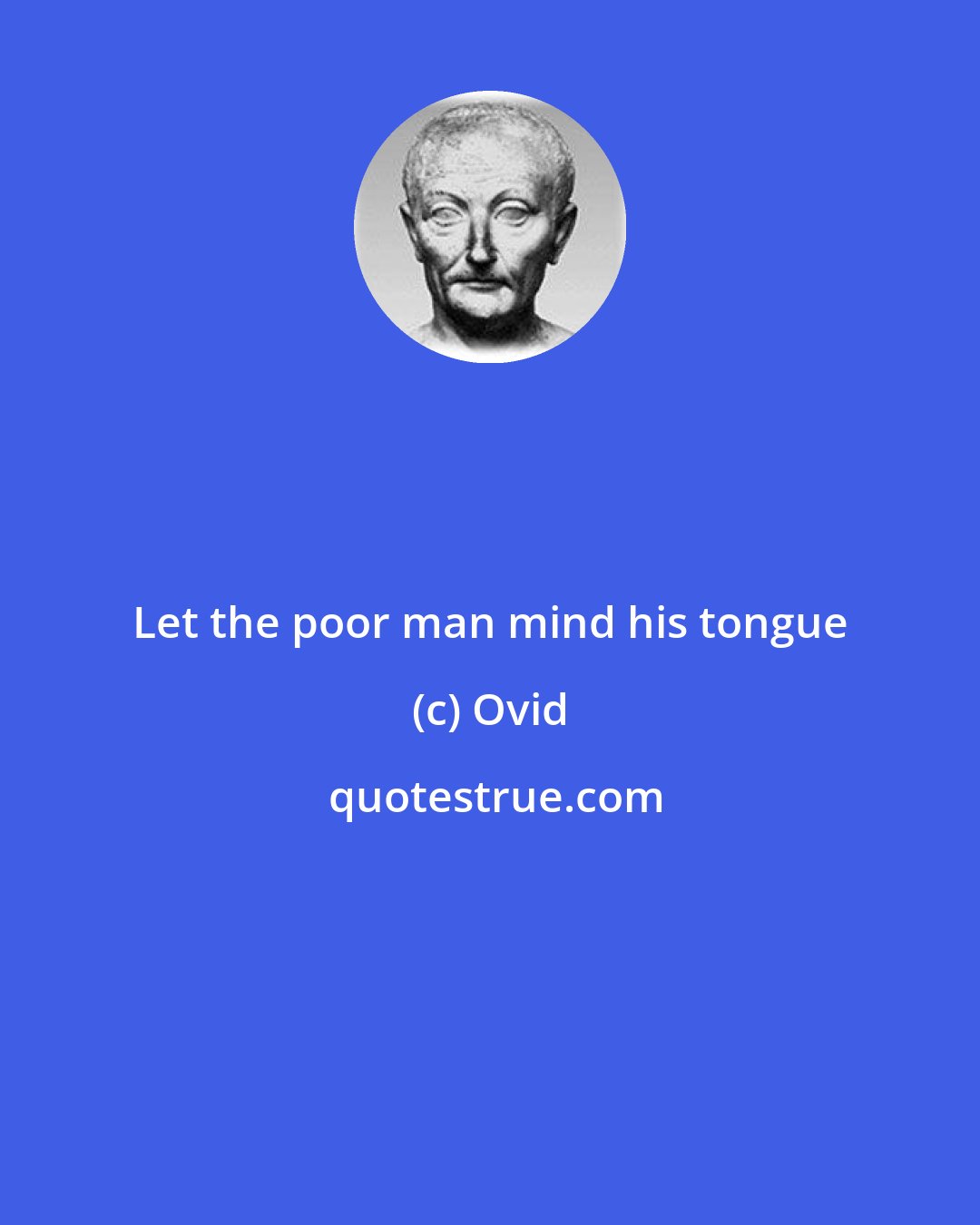 Ovid: Let the poor man mind his tongue