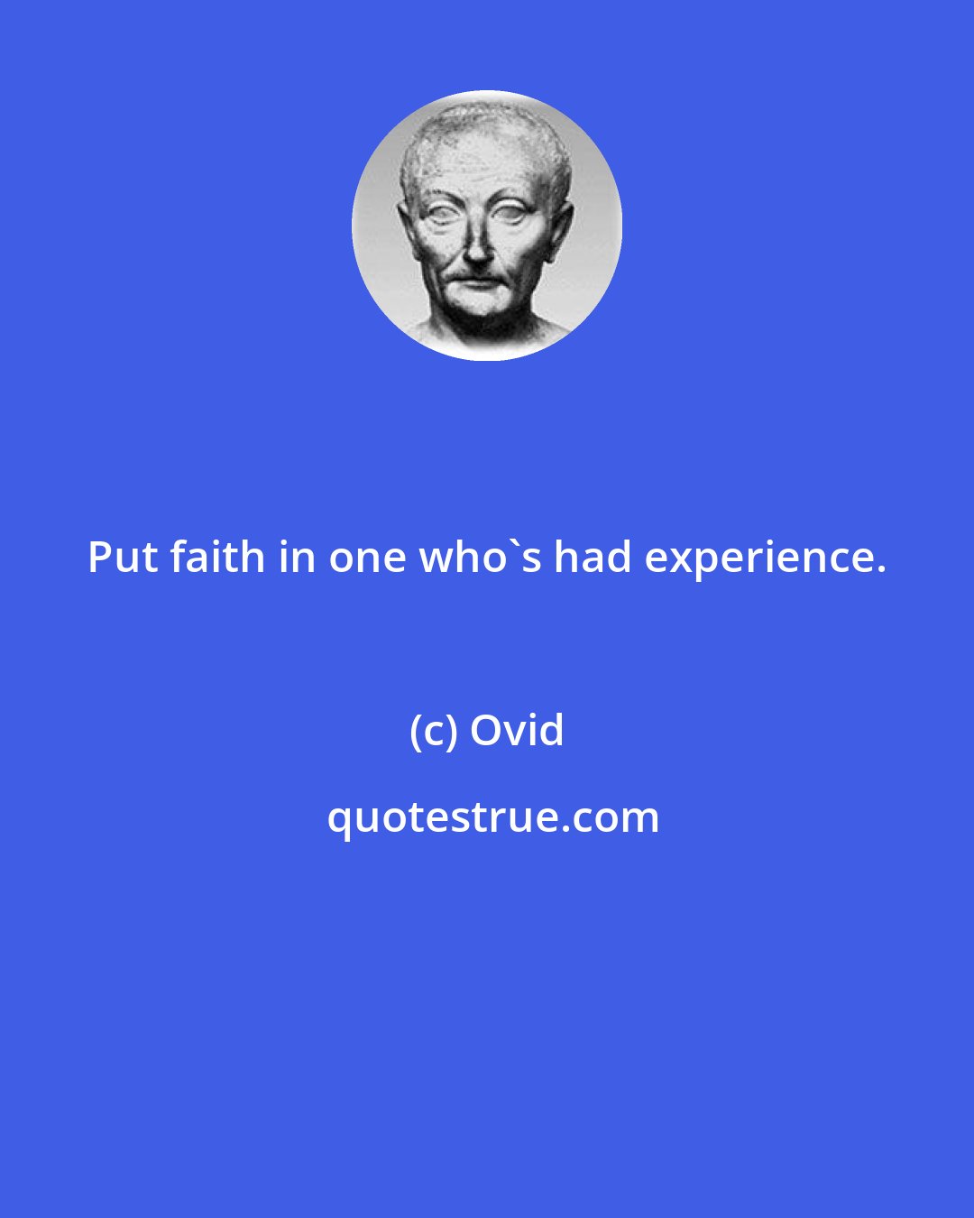 Ovid: Put faith in one who's had experience.