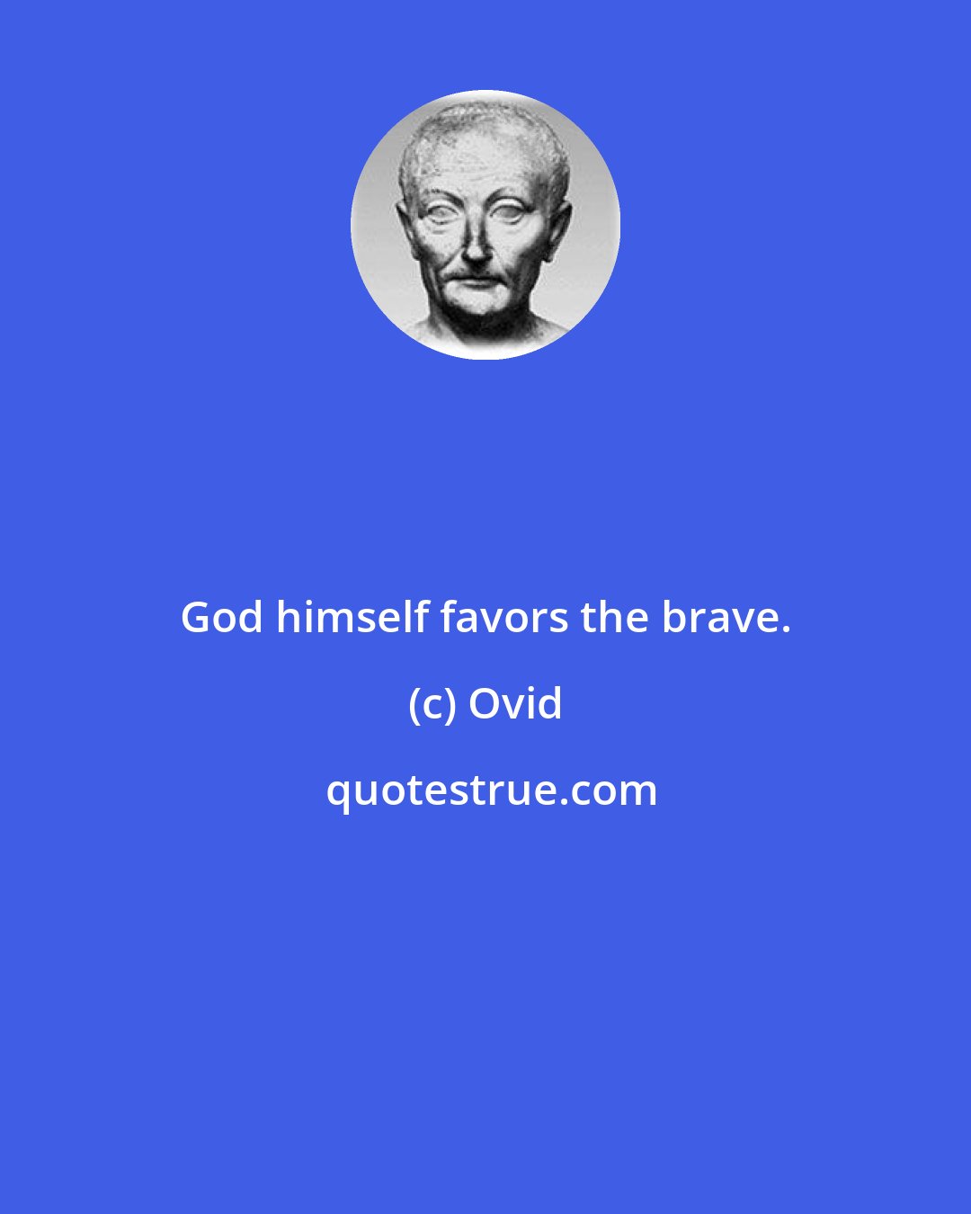 Ovid: God himself favors the brave.