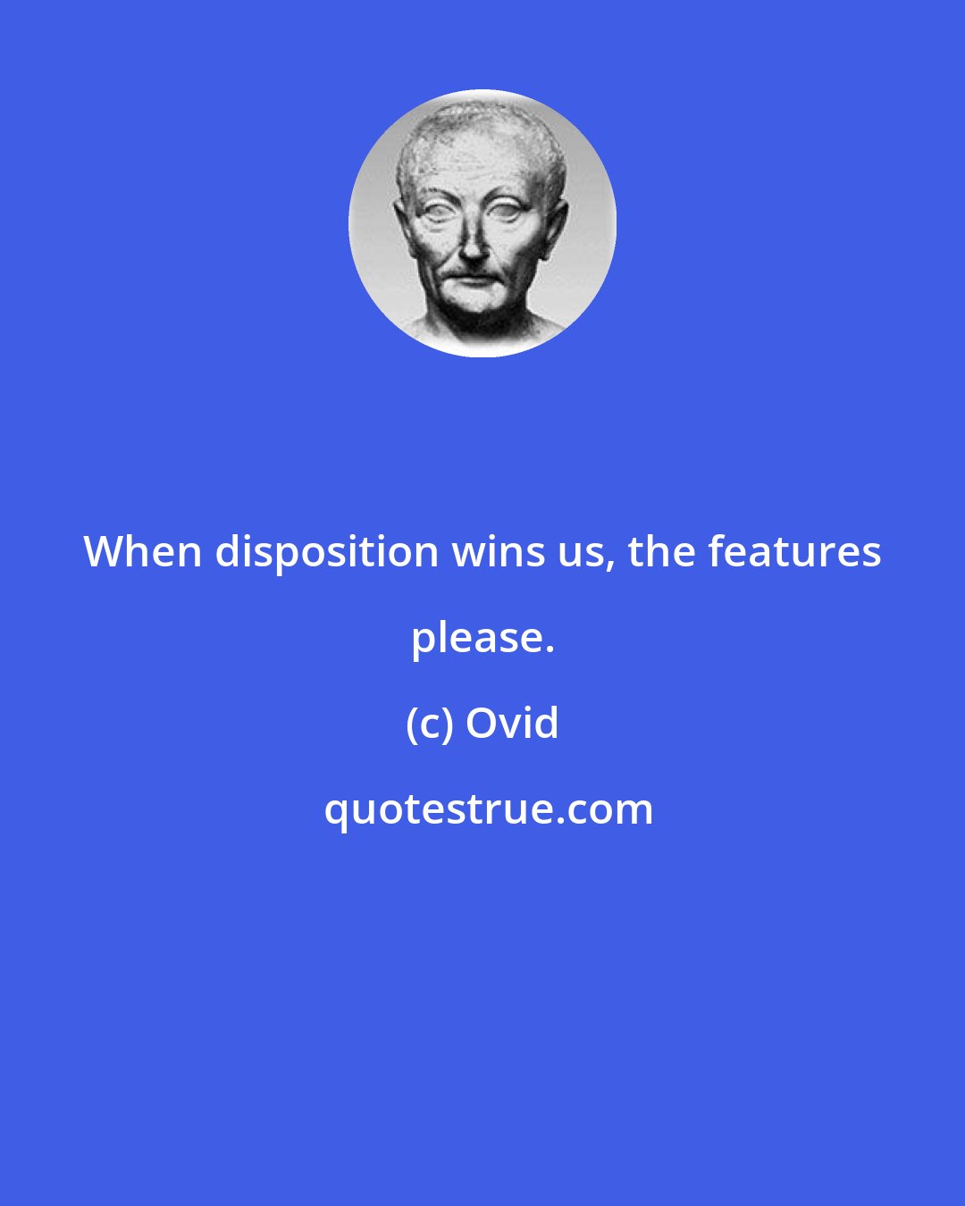 Ovid: When disposition wins us, the features please.