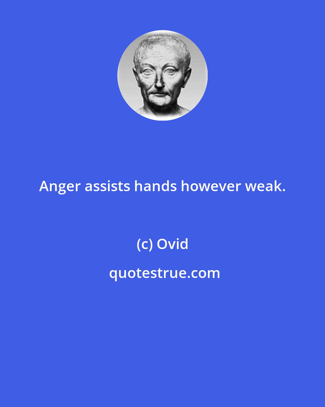 Ovid: Anger assists hands however weak.