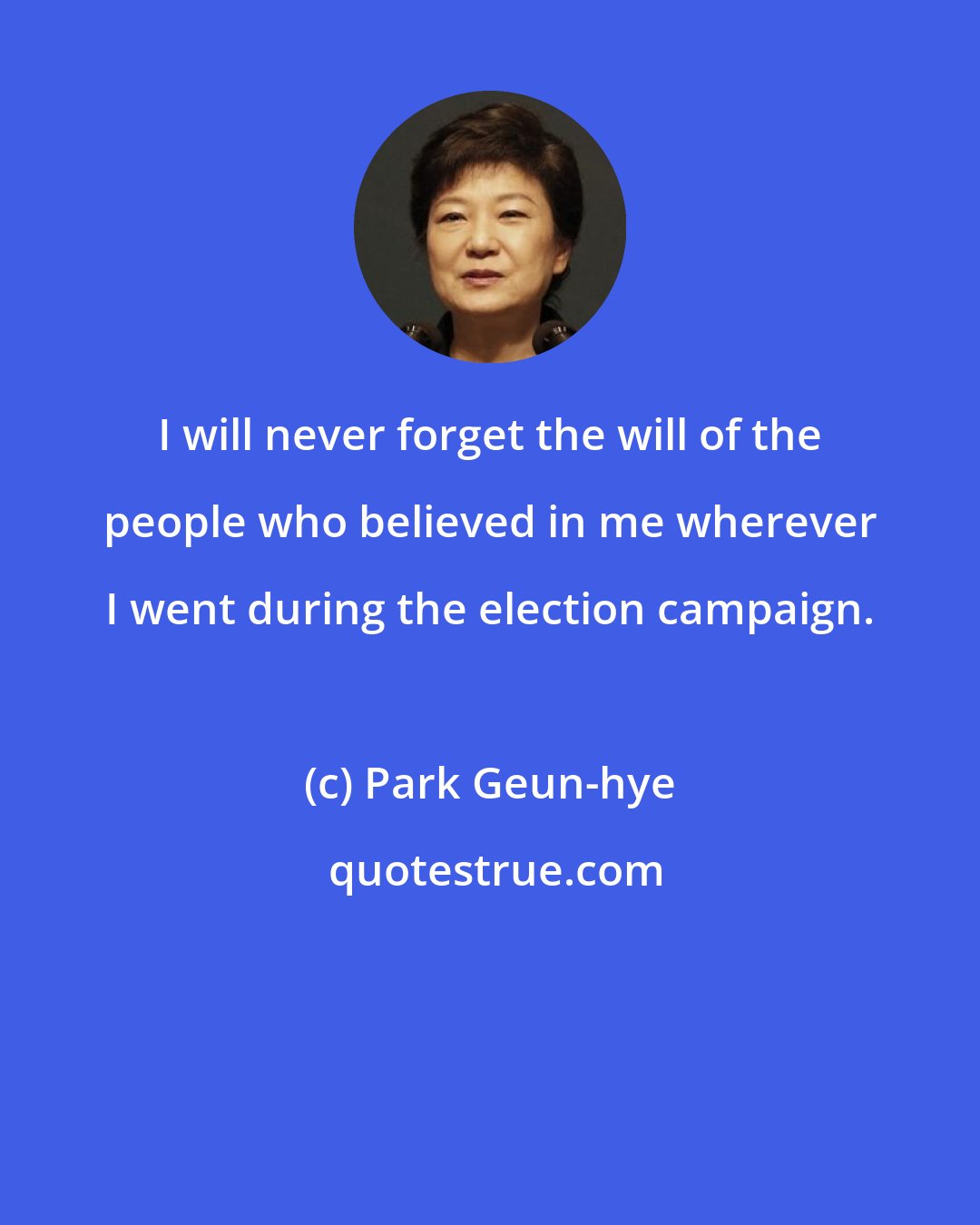 Park Geun-hye: I will never forget the will of the people who believed in me wherever I went during the election campaign.