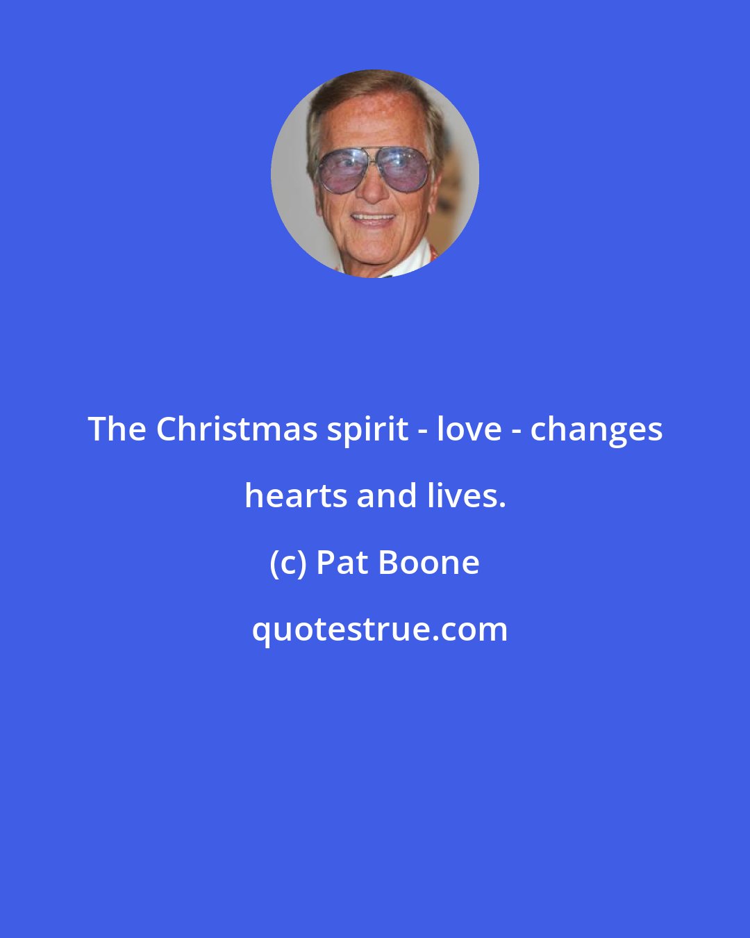 Pat Boone: The Christmas spirit - love - changes hearts and lives.