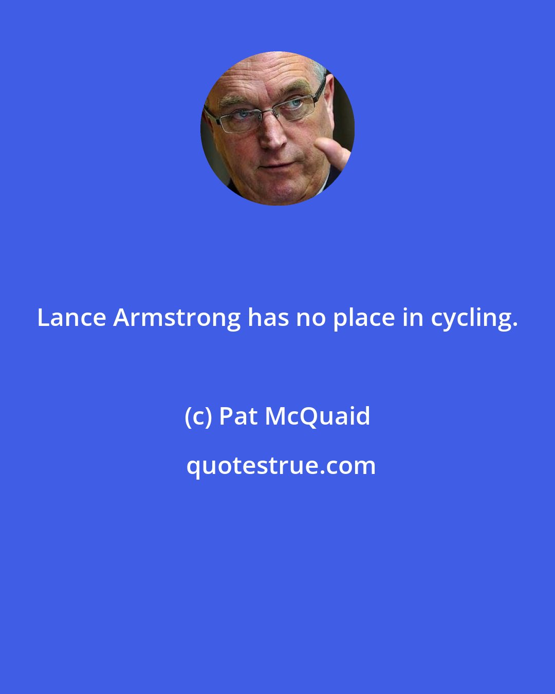 Pat McQuaid: Lance Armstrong has no place in cycling.
