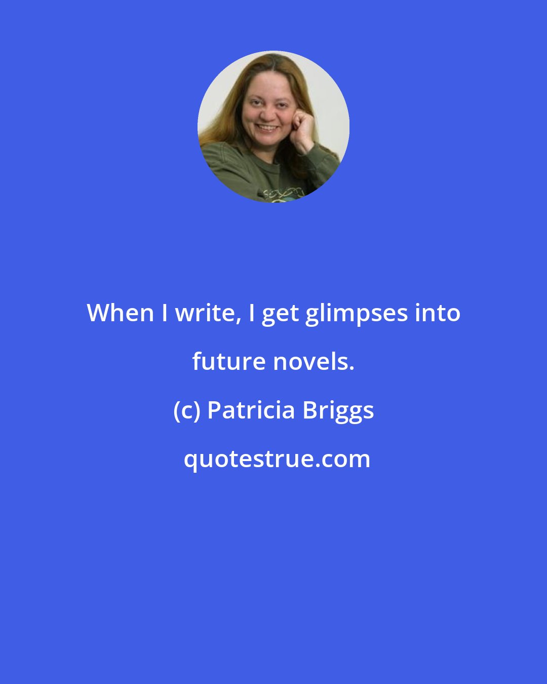Patricia Briggs: When I write, I get glimpses into future novels.