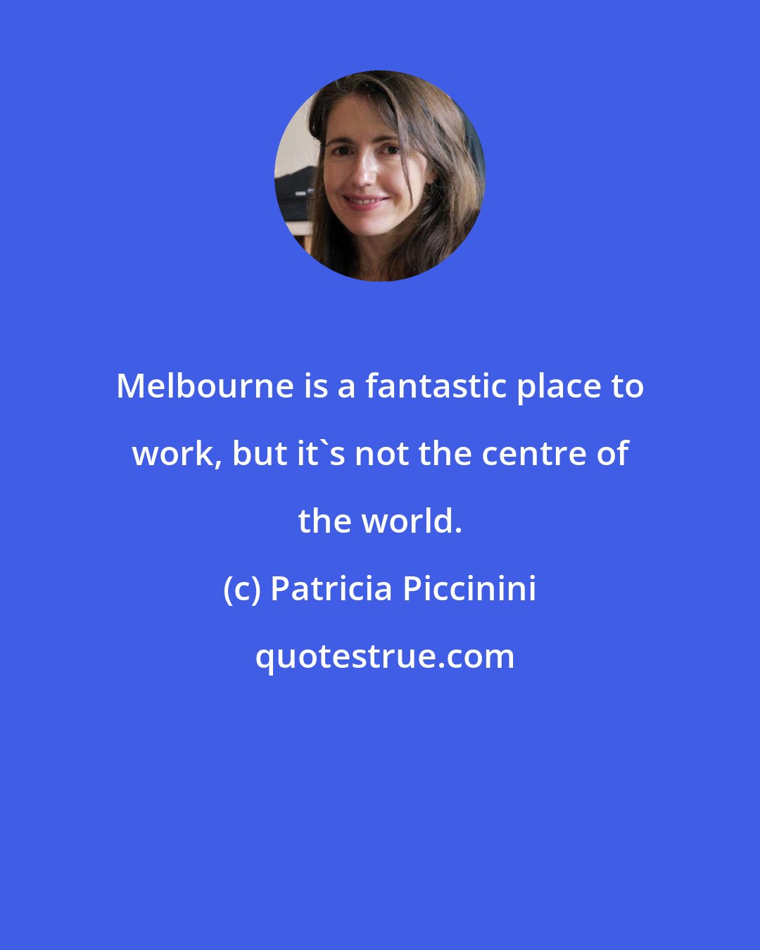 Patricia Piccinini: Melbourne is a fantastic place to work, but it's not the centre of the world.